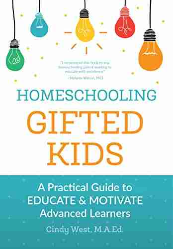 Homeschooling Gifted Kids: A Practical Guide To Educate And Motivate Advanced Learners