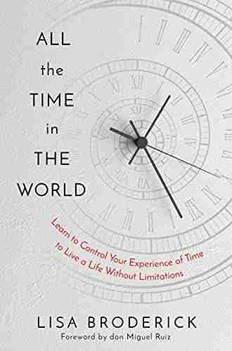 All the Time in the World: Learn to Control Your Experience of Time to Live a Life Without Limitations