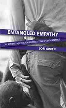 Entangled Empathy: An Alternative Ethic For Our Relationships With Animals