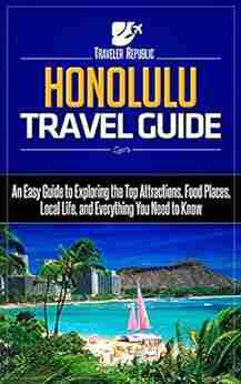 Honolulu Travel Guide: An Easy Guide to Exploring the Top Attractions Food Places Local Life and Everything You Ne (Traveler Republic)