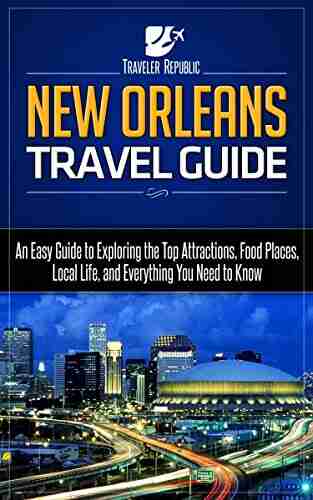 New Orleans Travel Guide: An Easy Guide to Exploring the Top Attractions Food Places Local Life and Everything You Need to Know