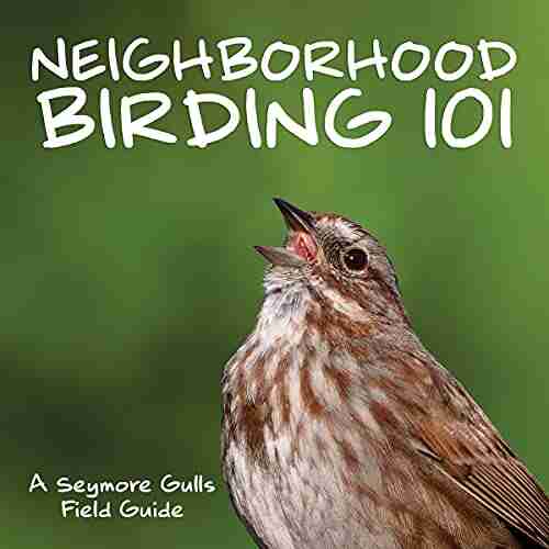 Neighborhood Birding 101: An Identification Guide to Washington Oregon Northern California s Most Common Neighborhood Birds