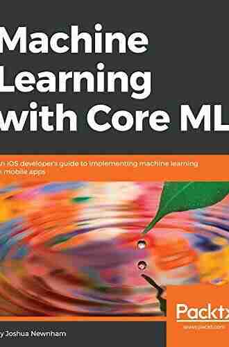 Machine Learning with Core ML: An iOS developer s guide to implementing machine learning in mobile apps