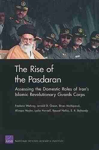 The Rise Of The Pasdaran: Assessing The Domestic Roles Of IranA S Islamic Revolutionary Guards Corps: Assessing The Domestic Roles Of Iran S Islamic Revolutionary Guards Corps