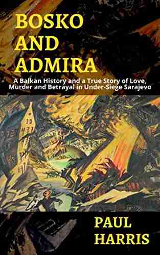 Bosko Admira: A Balkan History and a True Story of Love Murder and Betrayal in Under Siege Sarajevo