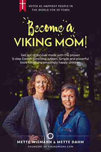 Become A Viking Mom : Get Out Of Survival Mode With The Proven 5 Step Danish Parenting System Simple And Powerful Tools For Raising Amazingly Happy Children