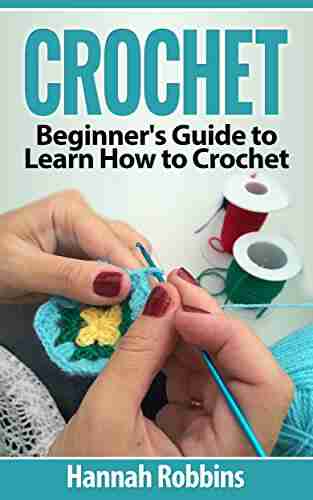 Crochet: Beginner S Guide To Learn How To Crochet