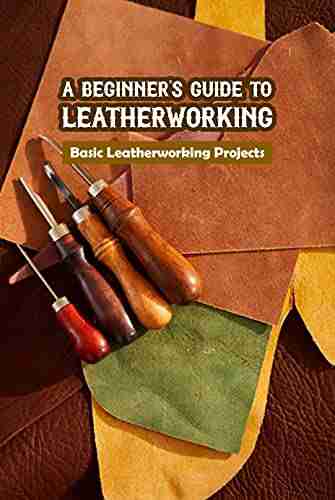 A Beginner S Guide To Leatherworking: Basic Leatherworking Projects: Leather Crafting