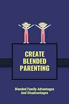 Create Blended Parenting: Blended Family Advantages And Disadvantages: Blended Family And Parenting