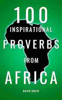 100 Inspirational African Proverbs: A Boost Of Wisdom And Inspiration (Inspirational Proverbs 1)