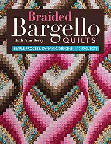 Braided Bargello Quilts: Simple Process Dynamic Designs 16 Projects