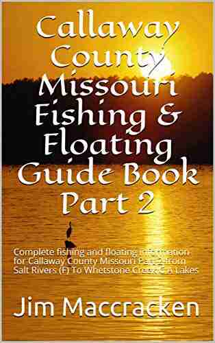 Callaway County Missouri Fishing Floating Guide Part 2: Complete fishing and floating information for Callaway County Missouri Part 2 from Salt Fishing Floating Guide 10)