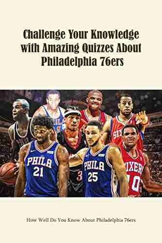 Challenge Your Knowledge with Amazing Quizzes About Philadelphia 76ers: How Well Do You Know About Philadelphia 76ers: Amazing Quizzes About Philadelphia 76ers