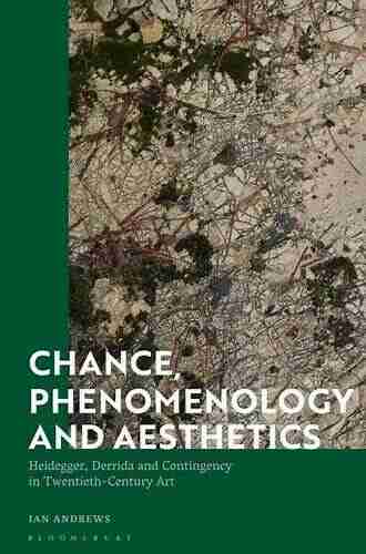 Chance Phenomenology And Aesthetics: Heidegger Derrida And Contingency In Twentieth Century Art