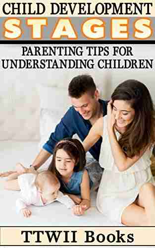 Child Development Stages: Parenting Tips For Understanding Children