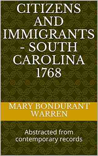 CITIZENS AND IMMIGRANTS SOUTH CAROLINA 1768: Abstracted From Contemporary Records