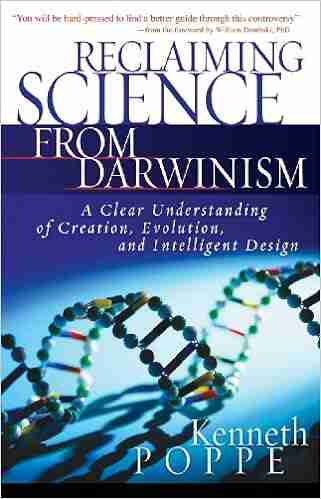 Reclaiming Science from Darwinism: A Clear Understanding of Creation Evolution and Intelligent Design