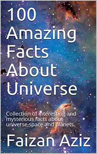 100 Amazing Facts About Universe: Collection Of Interesting And Mysterious Facts About Universe Space And Planets