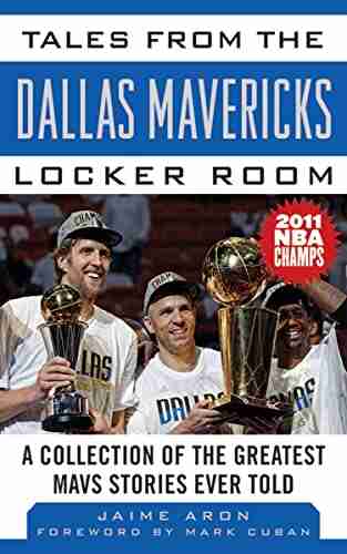 Tales From The Dallas Mavericks Locker Room: A Collection Of The Greatest Mavs Stories Ever Told (Tales From The Team)