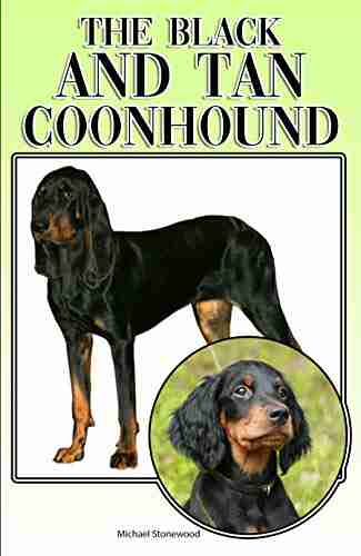 The Black and Tan Coonhound: A Complete and Comprehensive Beginners Guide to: Buying Owning Health Grooming Training Obedience Understanding and Caring for Your Black and Tan Coonhound