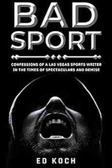 BAD SPORT: Confessions Of A Las Vegas Sports Writer In The Times Of Spectaculars And Demise