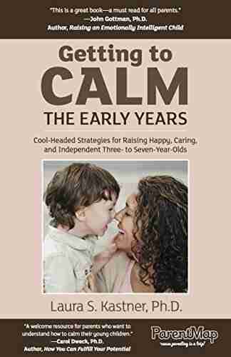 Getting To Calm The Early Years: Cool headed Strategies for Raising Caring Happy and Independent Three to Seven Year Olds