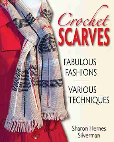 Crochet Scarves: Fabulous Fashions Various Techniques