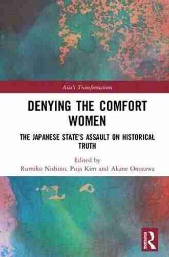 Denying The Comfort Women: The Japanese State S Assault On Historical Truth (Asia S Transformations)