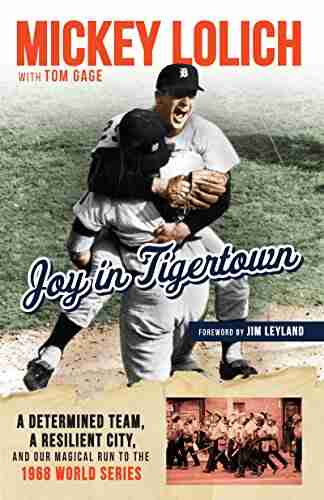 Joy In Tigertown: A Determined Team A Resilient City And Our Magical Run To The 1968 World