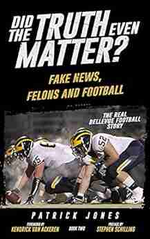 Did The Truth Even Matter Two: Fake News Felons and Football (Did The Truth Even Matter 2)