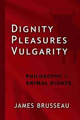 Dignity Pleasures Vulgarity: Philosophy + Animal Rights