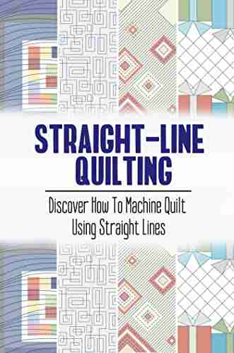 Straight Line Quilting: Discover How To Machine Quilt Using Straight Lines