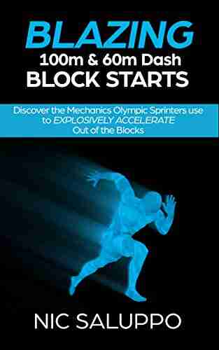 Blazing 100m 60m Dash Block Starts: Discover The Mechanics Olympic Sprinters Use To EXPLOSIVELY ACCELERATE Out Of The Blocks (block Starts Block Start Block Starts) (Speed And Explosiveness)