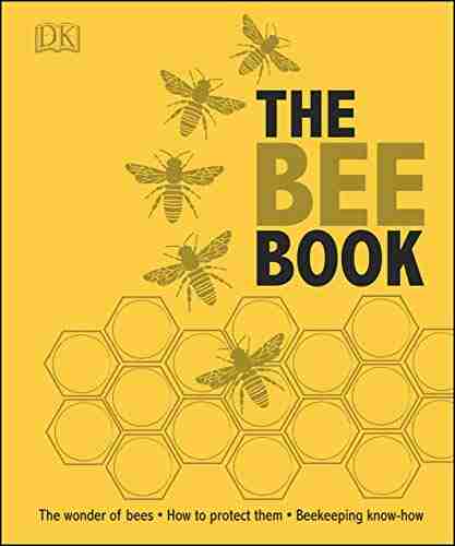 The Bee Book: Discover The Wonder Of Bees And How To Protect Them For Generations To Come