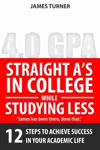 Straight A In College While Studying Less: 12 Steps To Achieve Success In Your Academic Life