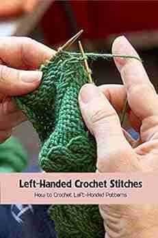 Left Handed Crochet Stitches: How to Crochet Left Handed Patterns: Crochet Left Hanhded Patterns and Guide