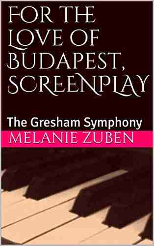 For the Love of Budapest SCREENPLAY : The Gresham Symphony