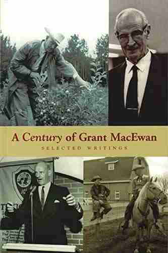 A Century of Grant MacEwan: Selected Writings