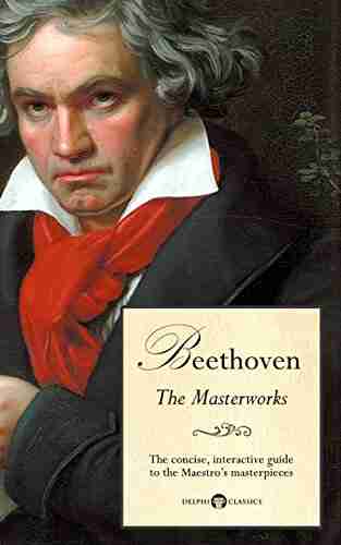 Delphi Masterworks Of Ludwig Van Beethoven (Illustrated) (Delphi Great Composers 2)