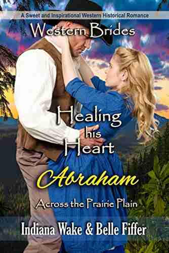 Healing His Heart Abraham: Western Brides (Across the Prairie Plain 5)