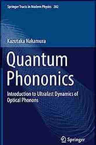 Quantum Phononics: Introduction To Ultrafast Dynamics Of Optical Phonons (Springer Tracts In Modern Physics 282)