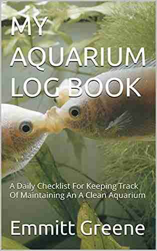 MY AQUARIUM LOG BOOK: A Daily Checklist For Keeping Track Of Maintaining An A Clean Aquarium