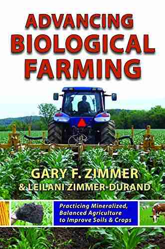 Advancing Biological Farming: Practicing Mineralized Balanced Agriculture To Improve Soil Crops