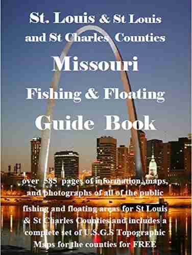 St Louis And St Charles And St Louis County Missouri Fishing Floating Guide Book: Complete Fishing And Floating Information For St Charles And St Louis (Missouri Fishing Floating Guide Books)