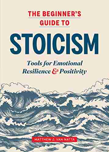 The Beginner s Guide to Stoicism: Tools for Emotional Resilience and Positivity