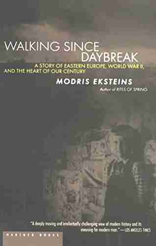 Walking Since Daybreak: A Story Of Eastern Europe World War II And The Heart Of Our Century