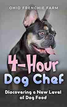 4 Hour Dog Chef: Discovering A New Level Of Dog Food For Your French Bulldog Cookbook