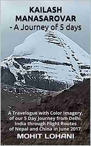 Kailash Manasarovar A Journey Of 5 Days: A Travelogue With Color Imagery Of Our 5 Day Journey From Delhi India Through Flight Routes Of Nepal And China In June 2017