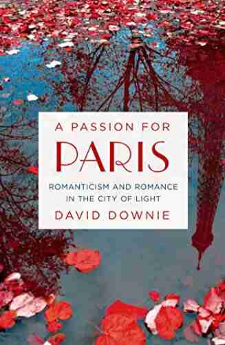 A Passion for Paris: Romanticism and Romance in the City of Light