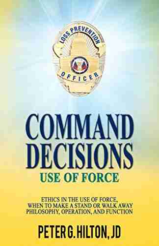 Command Decisions: Use Of Force: Ethics In The Use Of Force When To Make A Stand Or Walk Away Philosophy Operation And Function